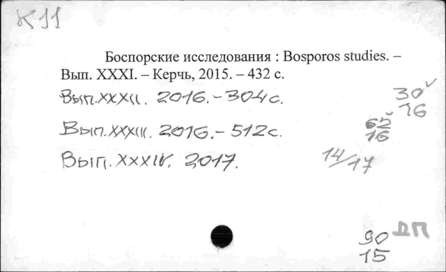 ﻿
Боспорские исследования : Bosporos studies. — Выл. XXXI. - Керчь, 2015.-432 с.
	~5O
быП-AxY/^	
-ЇВ"